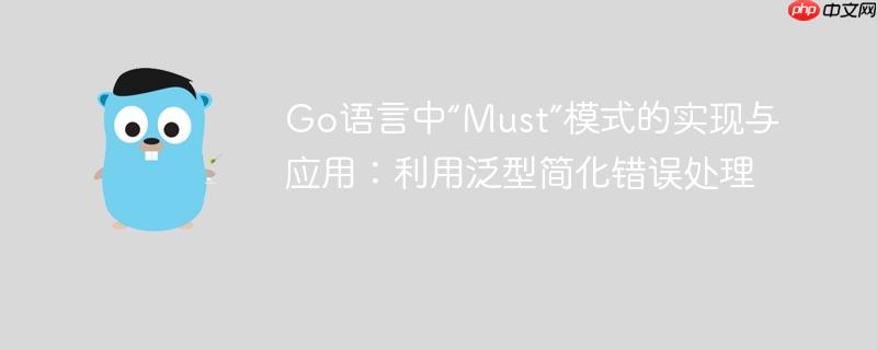 Go语言中“Must”模式的实现与应用:利用泛型简化错误处理