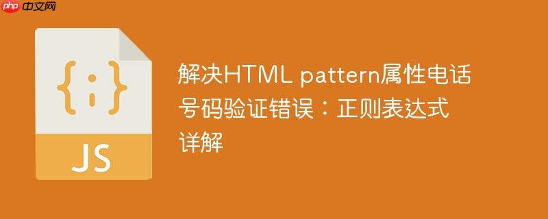 解决HTML pattern属性电话号码验证错误:正则表达式详解