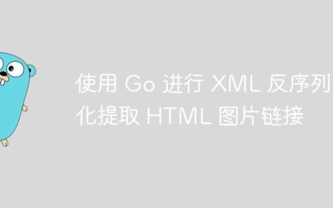 使用 Go 进行 XML 反序列化提取 HTML 图片链接