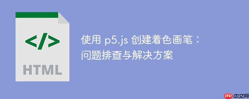 使用 p5.js 创建着色画笔:问题排查与解决方案
