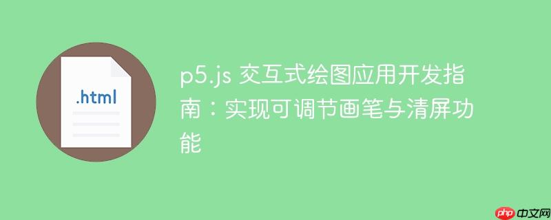 p5.js 交互式绘图应用开发指南:实现可调节画笔与清屏功能