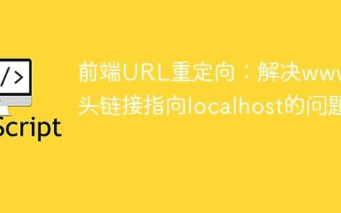前端URL重定向：解决www开头链接指向localhost的问题