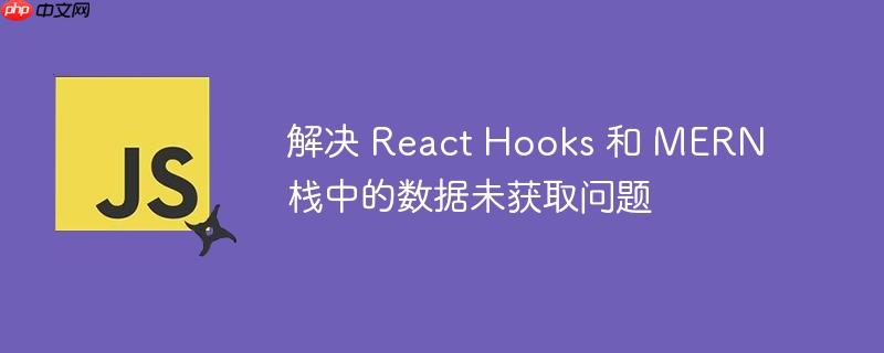 解决 react hooks 和 mern 栈中的数据未获取问题