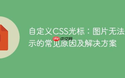 自定义CSS光标：图片无法显示的常见原因及解决方案