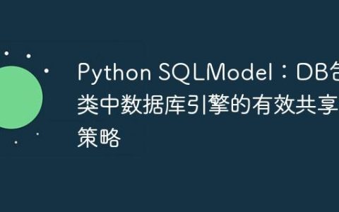 Python SQLModel：DB包装类中数据库引擎的有效共享策略