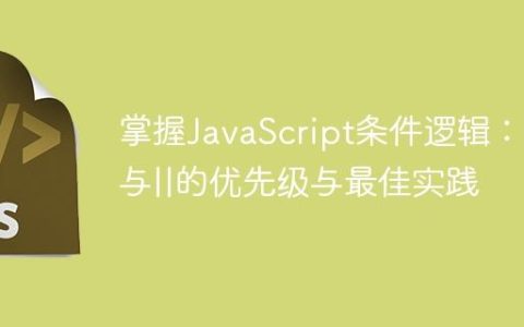 掌握JavaScript条件逻辑：&&与||的优先级与最佳实践