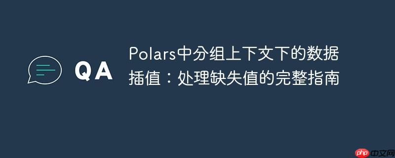 Polars中分组上下文下的数据插值:处理缺失值的完整指南