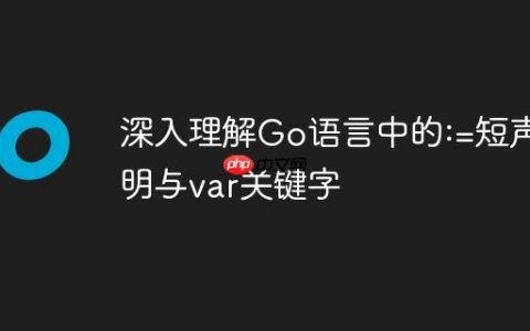 深入理解Go语言中的:=短声明与var关键字
