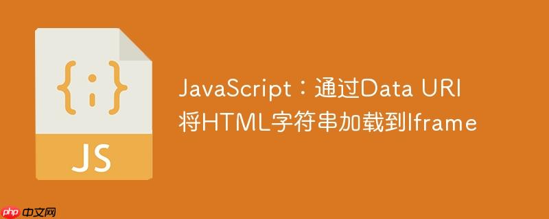 JavaScript：通过Data URI将HTML字符串加载到Iframe