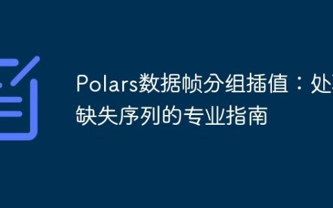 Polars数据帧分组插值：处理缺失序列的专业指南