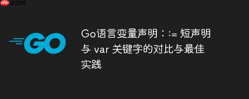 go语言变量声明::= 短声明与 var 关键字的对比与最佳实践