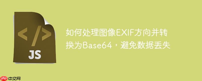 如何处理图像EXIF方向并转换为Base64,避免数据丢失