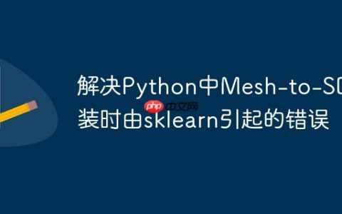 解决Python中Mesh-to-SDF安装时由sklearn引起的错误