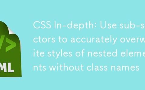 CSS 深入：利用子选择器精准覆盖无类名嵌套元素的样式