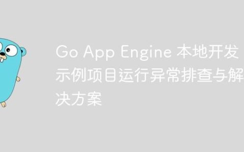 Go App Engine 本地开发：示例项目运行异常排查与解决方案