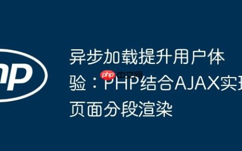 异步加载提升用户体验：PHP结合AJAX实现页面分段渲染