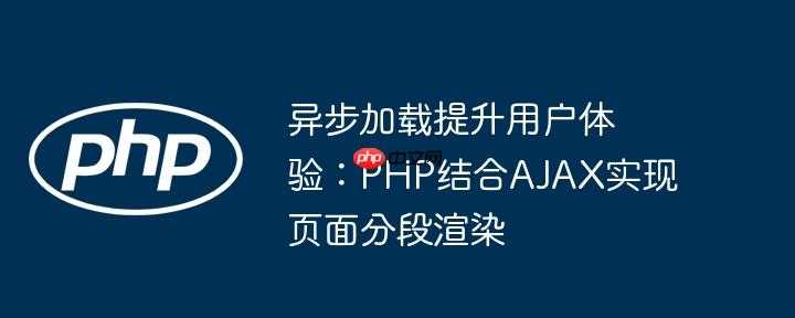 异步加载提升用户体验:php结合ajax实现页面分段渲染
