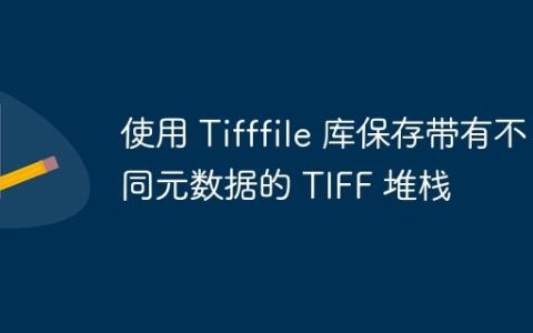 使用 Tifffile 库保存带有不同元数据的 TIFF 堆栈