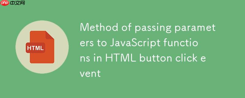 HTML按钮点击事件中向JavaScript函数传递参数的方法