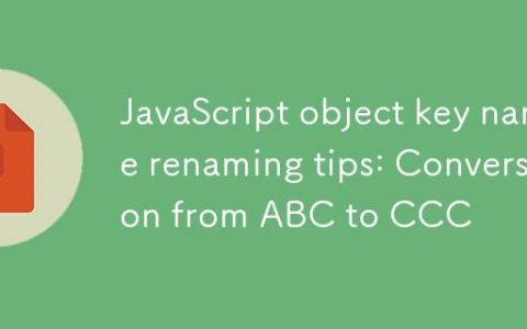 JavaScript对象键名重命名技巧：从ABC到CCC的转换
