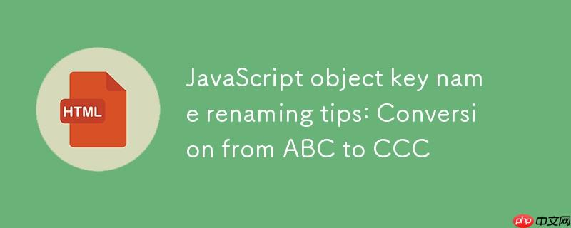 javascript对象键名重命名技巧:从abc到ccc的转换