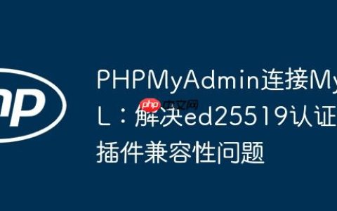 PHPMyAdmin连接MySQL：解决ed25519认证插件兼容性问题
