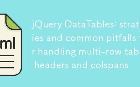 jQuery DataTables：处理多行表头与colspan的策略及常见陷阱