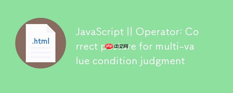 JavaScript || 运算符:多值条件判断的正确姿势