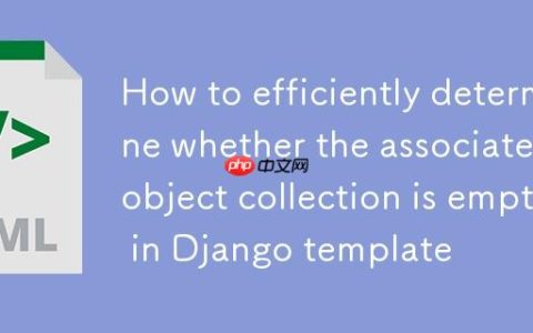 Django 模板中如何高效判断关联对象集合是否为空