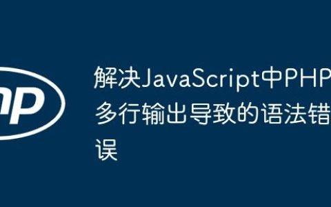 解决JavaScript中PHP多行输出导致的语法错误