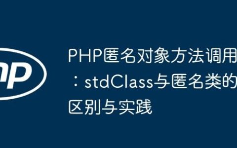 PHP匿名对象方法调用：stdClass与匿名类的区别与实践