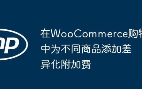 在WooCommerce购物车中为不同商品添加差异化附加费