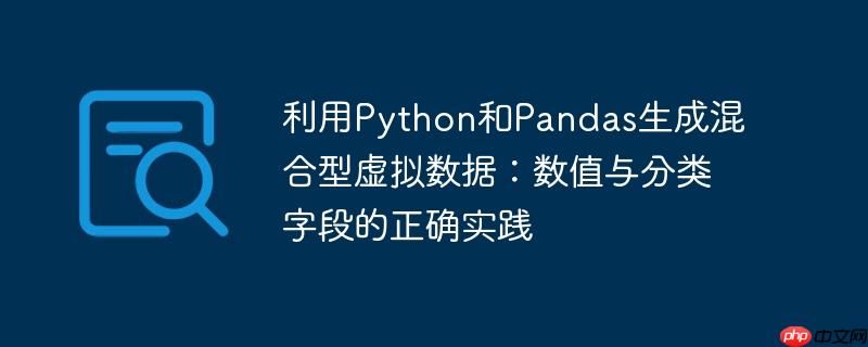 利用Python和Pandas生成混合型虚拟数据:数值与分类字段的正确实践