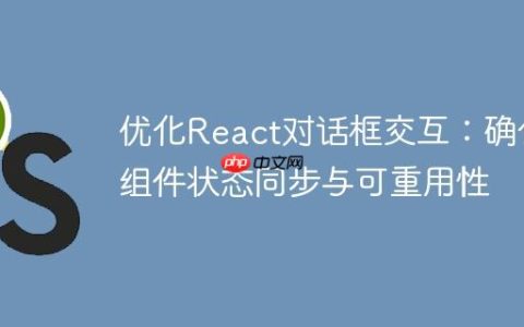 优化React对话框交互：确保组件状态同步与可重用性