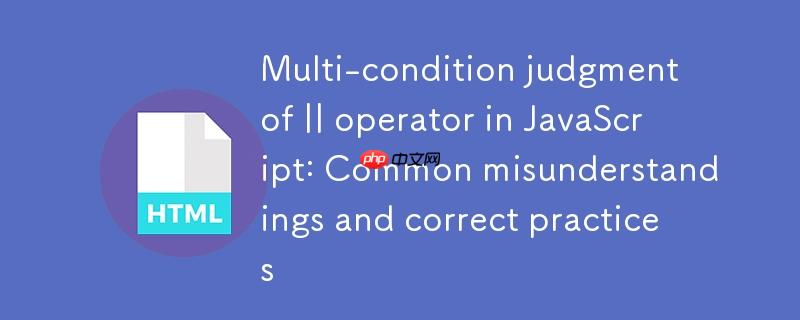 JavaScript中||运算符的多条件判断:常见误区与正确实践