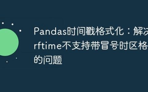Pandas时间戳格式化：解决strftime不支持带冒号时区格式的问题