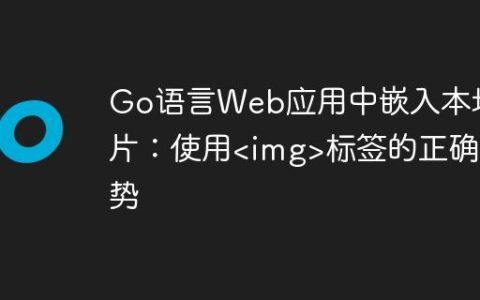 Go语言Web应用中嵌入本地图片：使用标签的正确姿势