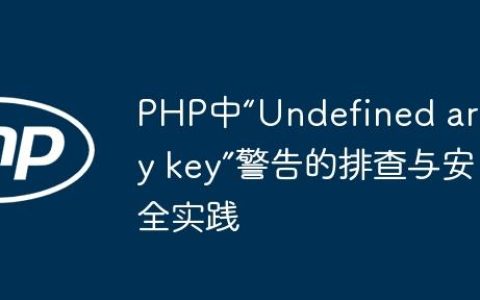 PHP中“Undefined array key”警告的排查与安全实践