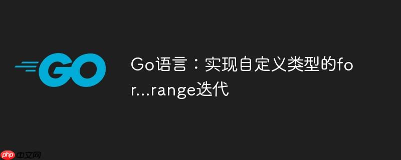 go语言：实现自定义类型的for...range迭代