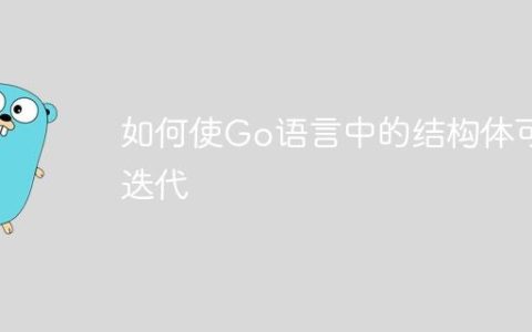 如何使Go语言中的结构体可迭代