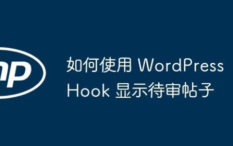 如何使用 WordPress Hook 显示待审帖子