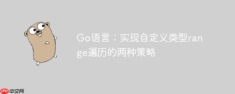 Go语言：实现自定义类型range遍历的两种策略