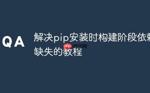 解决pip安装时构建阶段依赖缺失的教程