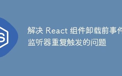 解决 React 组件卸载前事件监听器重复触发的问题