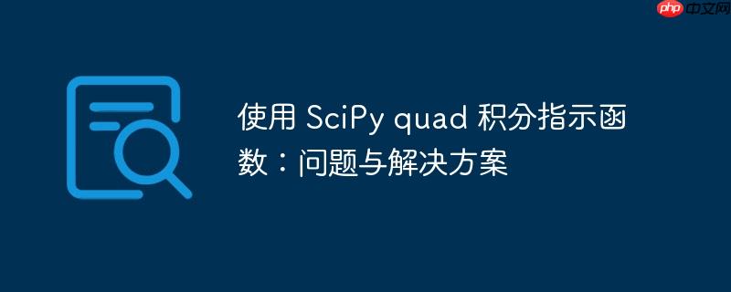 使用 scipy quad 积分指示函数:问题与解决方案