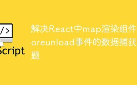 解决React中map渲染组件beforeunload事件的数据捕获问题