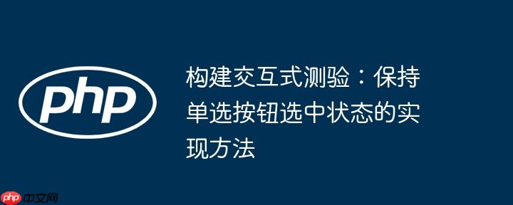 构建交互式测验:保持单选按钮选中状态的实现方法