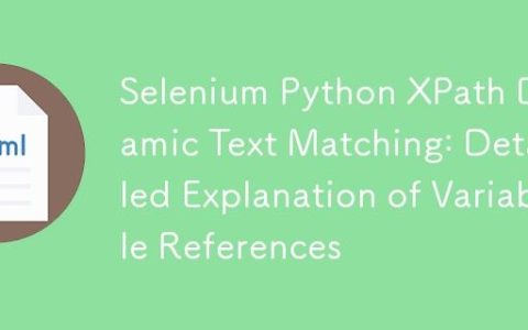 Selenium Python XPath动态文本匹配：变量引用详解