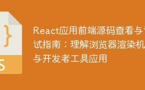 React应用前端源码查看与调试指南：理解浏览器渲染机制与开发者工具应用