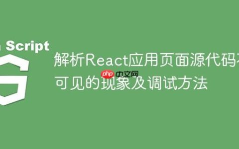 解析React应用页面源代码不可见的现象及调试方法